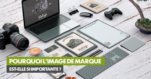 Pourquoi l’image de marque est-elle si importante ? 