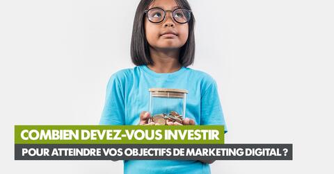 Combien devez-vous investir pour atteindre vos objectifs de marketing digital ?