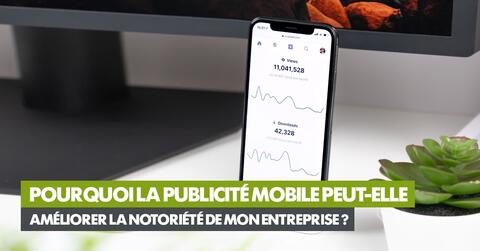 Pourquoi la publicité mobile peut-elle améliorer la notoriété de mon entreprise ?